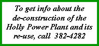Text Box: To get info about the de-construction of the Holly Power Plant and its re-use, call  382-4282 