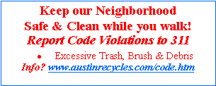 Text Box: Keep our Neighborhood Safe & Clean while you walk!Report Code Violations to 311Excessive Trash, Brush & DebrisInfo? www.austinrecycles.com/code.htm